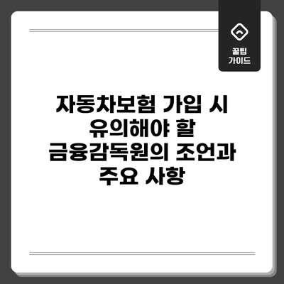 자동차보험 가입 시 유의해야 할 금융감독원의 조언과 주요 사항